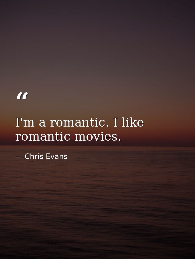 I'm a romantic. I like romantic movies. — Chris Evans