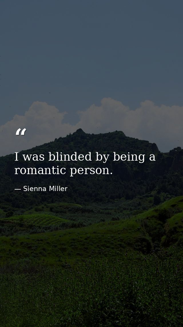 I was blinded by being a romantic person. — Sienna Miller