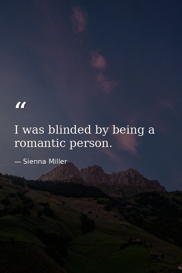 I was blinded by being a romantic person. — Sienna Miller