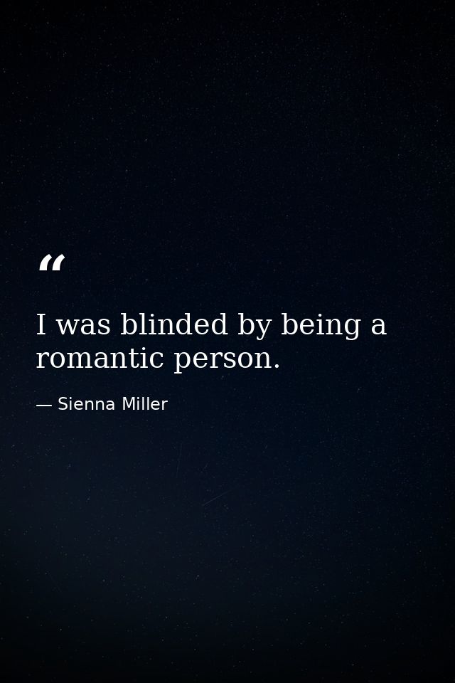 I was blinded by being a romantic person. — Sienna Miller