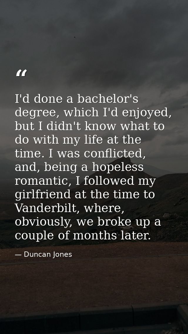 I'd done a bachelor's degree, which I'd enjoyed, but I didn't know what to do with my life at the time. I was conflicted — Duncan Jones