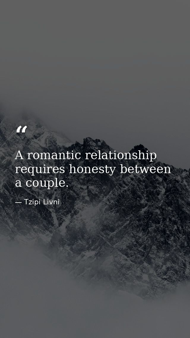 A romantic relationship requires honesty between a couple. — Tzipi Livni