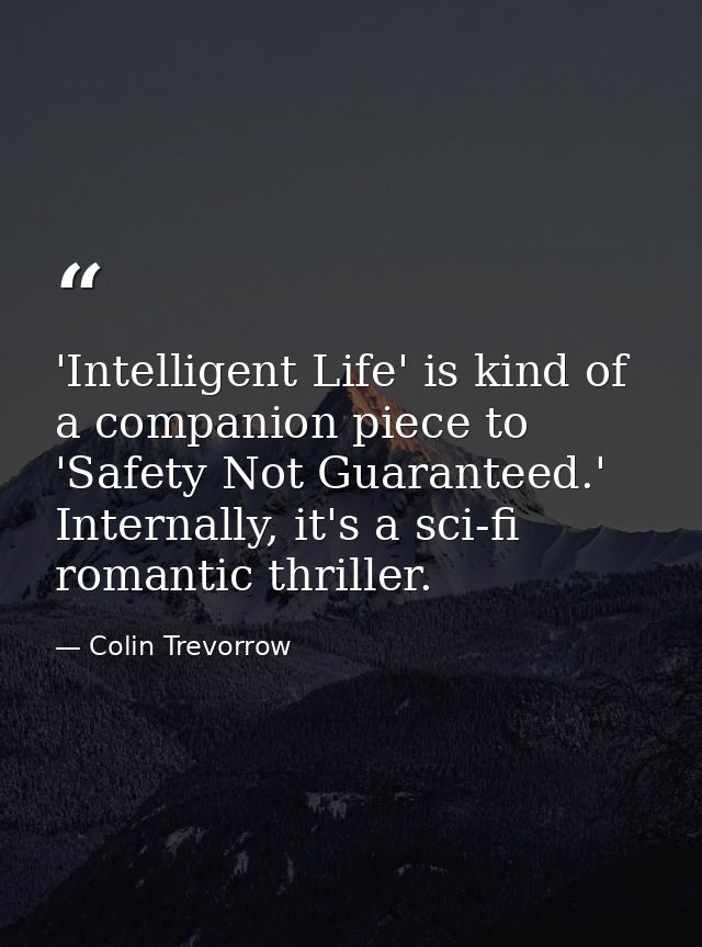 'Intelligent Life' is kind of a companion piece to 'Safety Not Guaranteed.' Internally, it's a sci-fi romantic thriller. — Colin Trevorrow