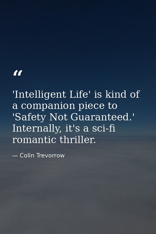 'Intelligent Life' is kind of a companion piece to 'Safety Not Guaranteed.' Internally, it's a sci-fi romantic thriller. — Colin Trevorrow