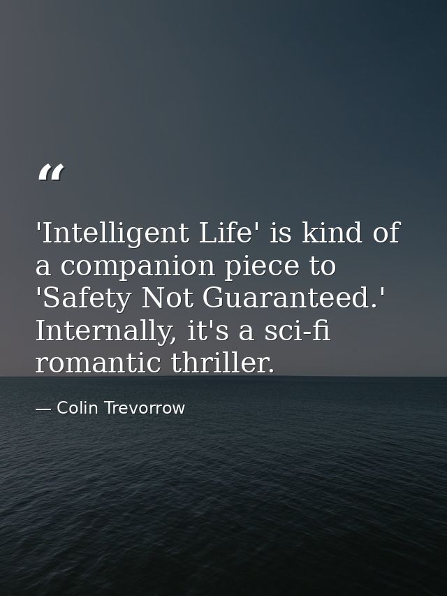'Intelligent Life' is kind of a companion piece to 'Safety Not Guaranteed.' Internally, it's a sci-fi romantic thriller. — Colin Trevorrow