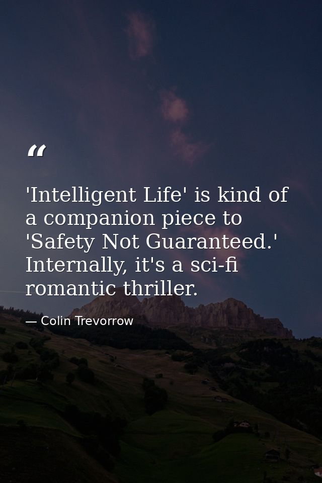 'Intelligent Life' is kind of a companion piece to 'Safety Not Guaranteed.' Internally, it's a sci-fi romantic thriller. — Colin Trevorrow
