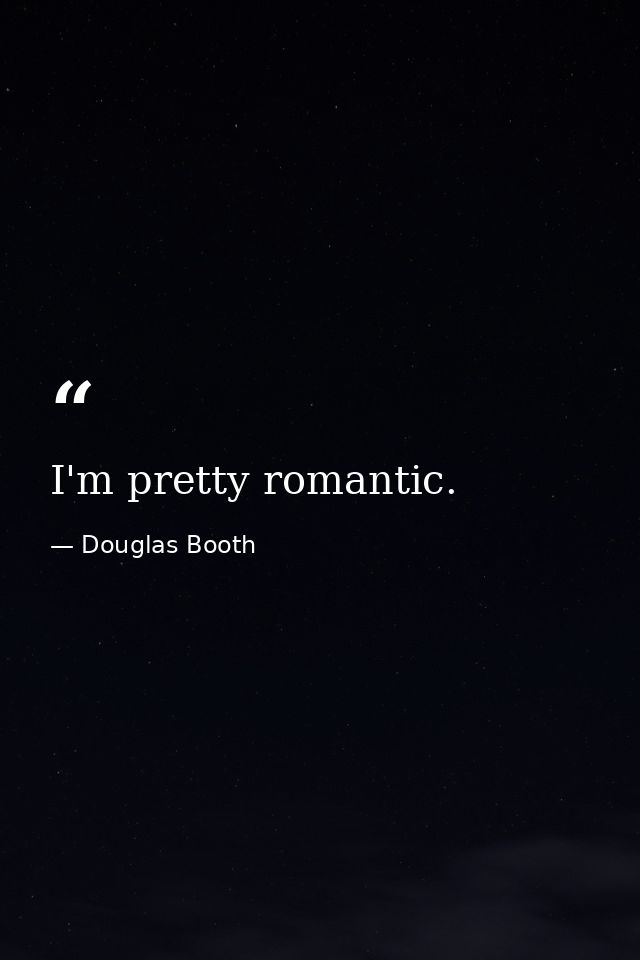 I'm pretty romantic. — Douglas Booth