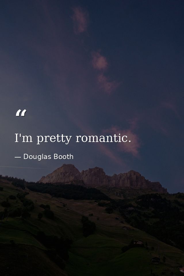 I'm pretty romantic. — Douglas Booth
