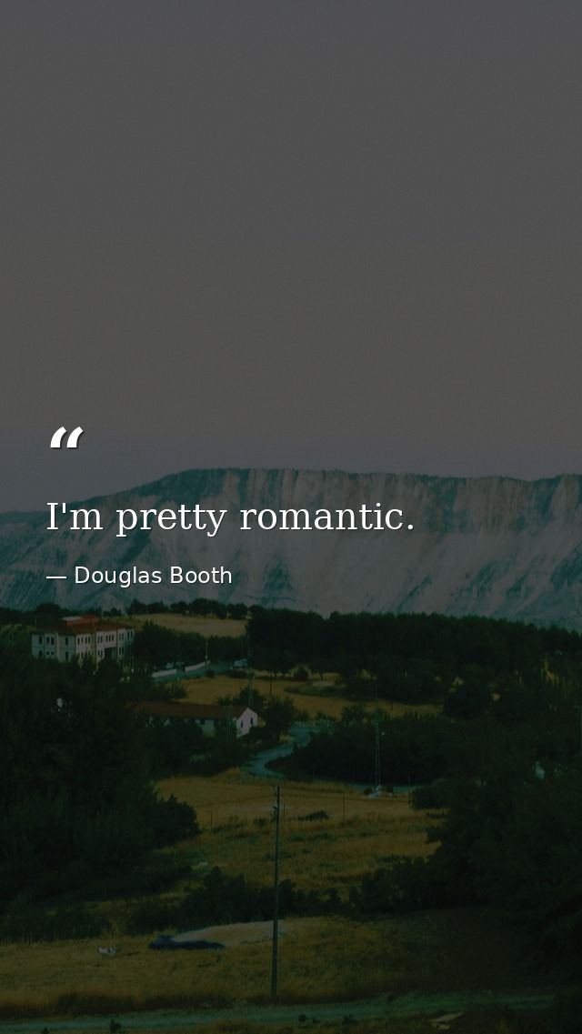 I'm pretty romantic. — Douglas Booth