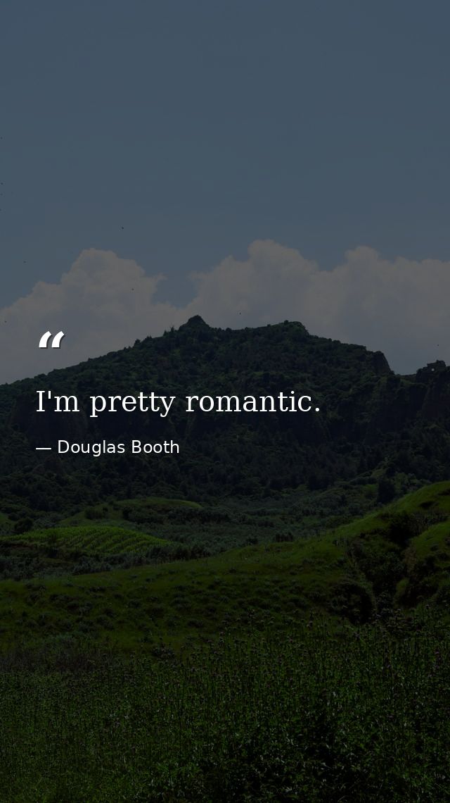I'm pretty romantic. — Douglas Booth