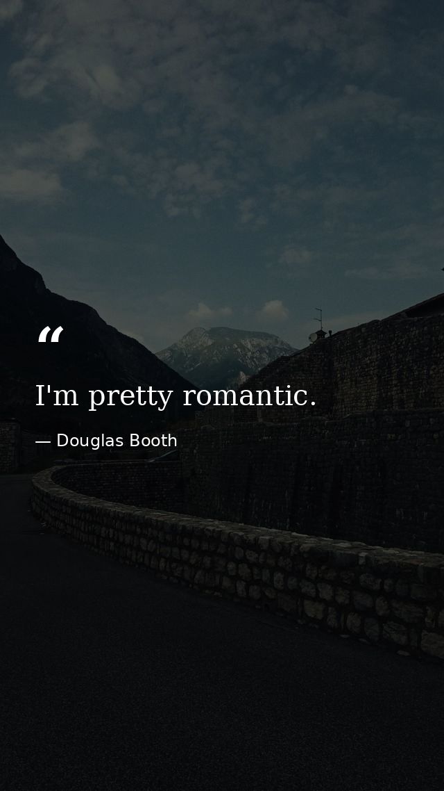 I'm pretty romantic. — Douglas Booth