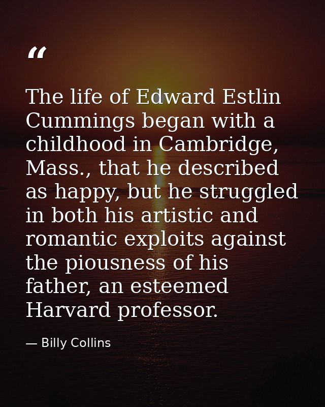 The life of Edward Estlin Cummings began with a childhood in Cambridge, Mass., that he described as happy, but he strugg — Billy Collins