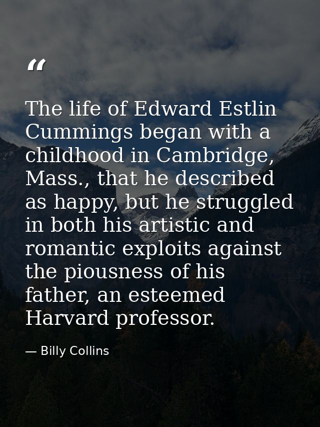 The life of Edward Estlin Cummings began with a childhood in Cambridge, Mass., that he described as happy, but he strugg — Billy Collins