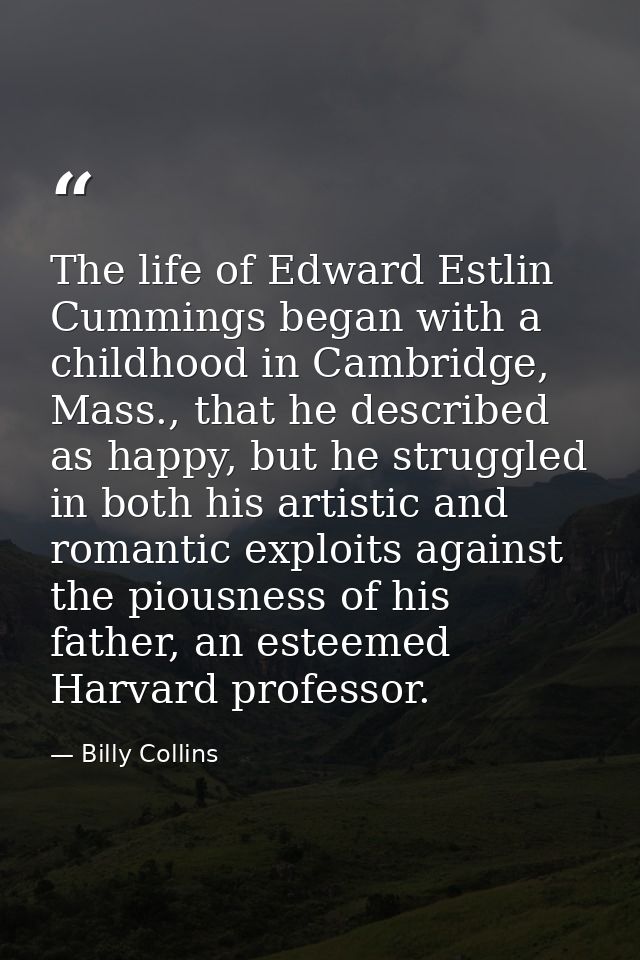 The life of Edward Estlin Cummings began with a childhood in Cambridge, Mass., that he described as happy, but he strugg — Billy Collins