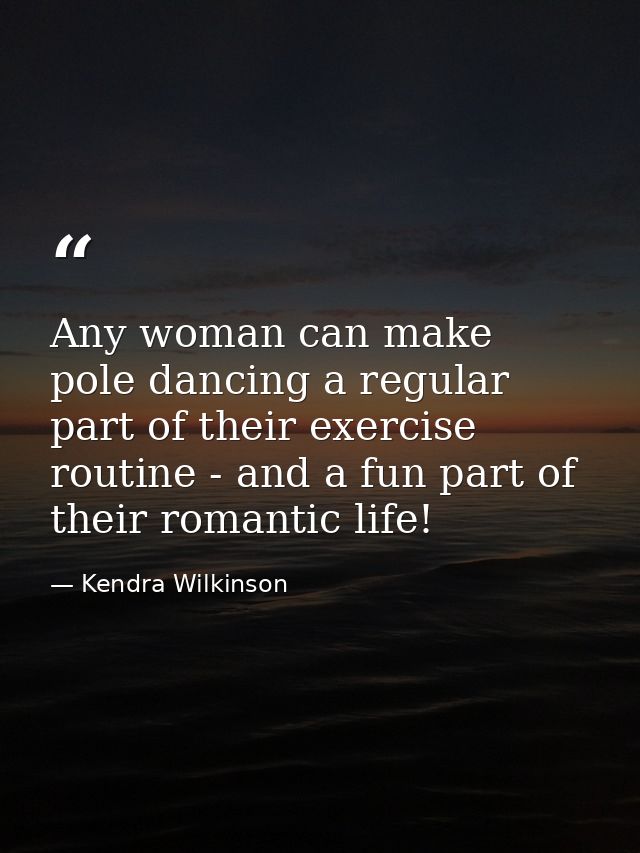 Any woman can make pole dancing a regular part of their exercise routine - and a fun part of their romantic life! — Kendra Wilkinson