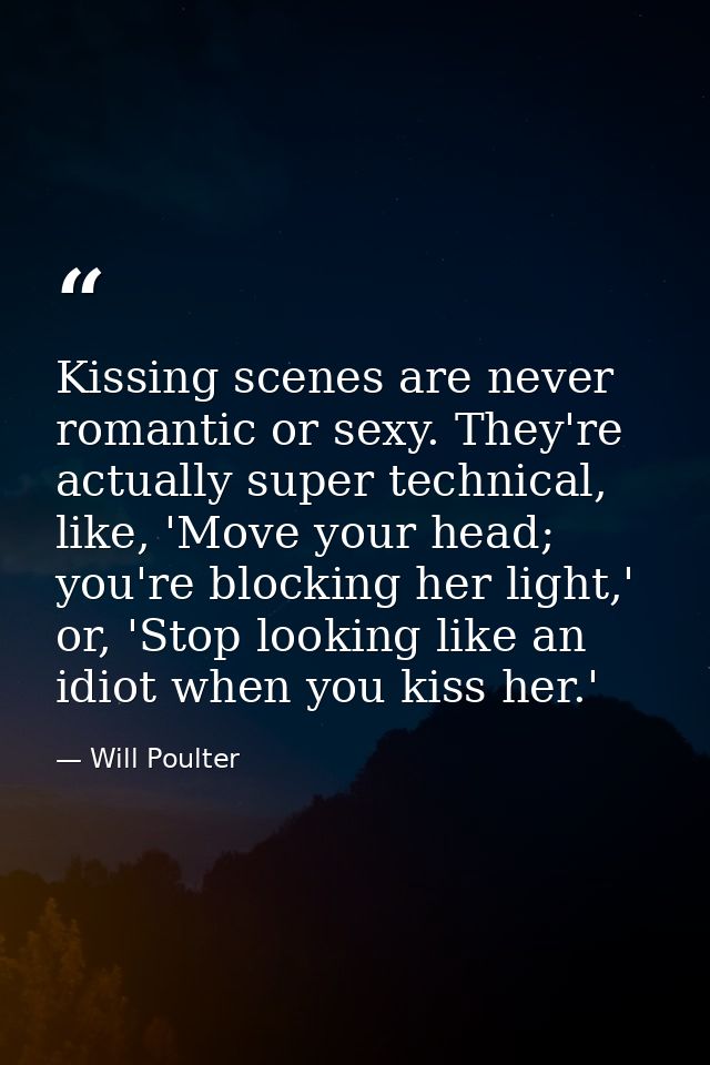 Kissing scenes are never romantic or sexy. They're actually super technical, like, 'Move your head; you're blocking her  — Will Poulter
