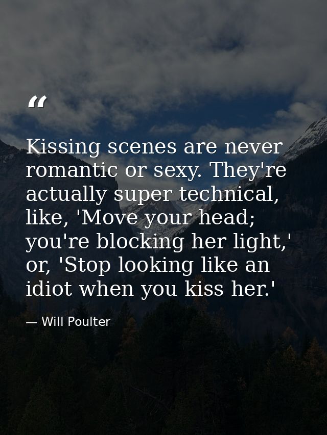 Kissing scenes are never romantic or sexy. They're actually super technical, like, 'Move your head; you're blocking her  — Will Poulter