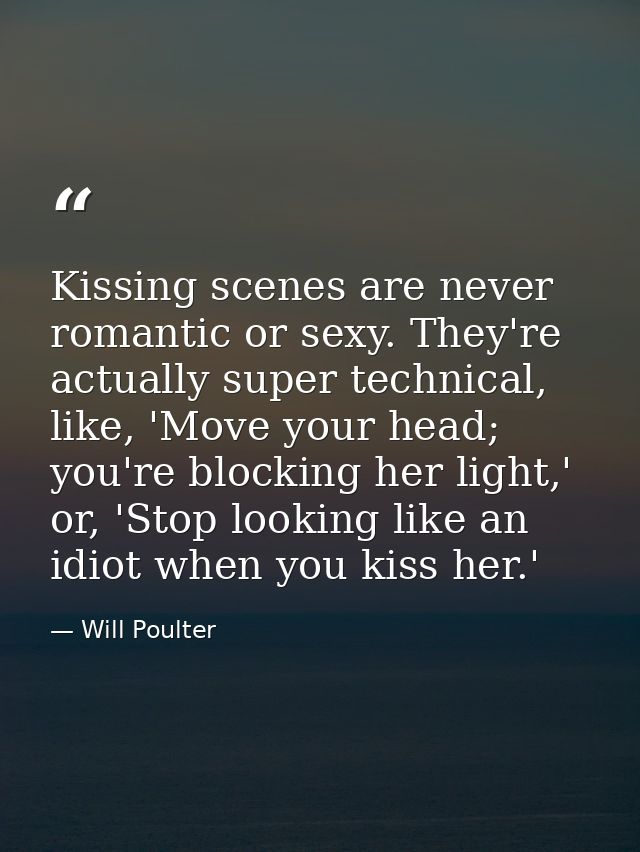 Kissing scenes are never romantic or sexy. They're actually super technical, like, 'Move your head; you're blocking her  — Will Poulter