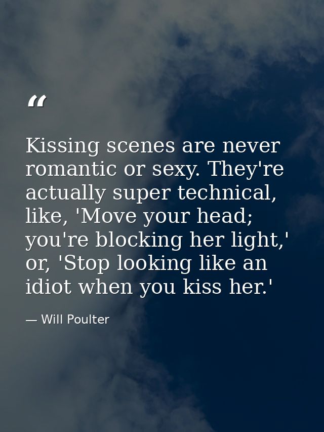Kissing scenes are never romantic or sexy. They're actually super technical, like, 'Move your head; you're blocking her  — Will Poulter
