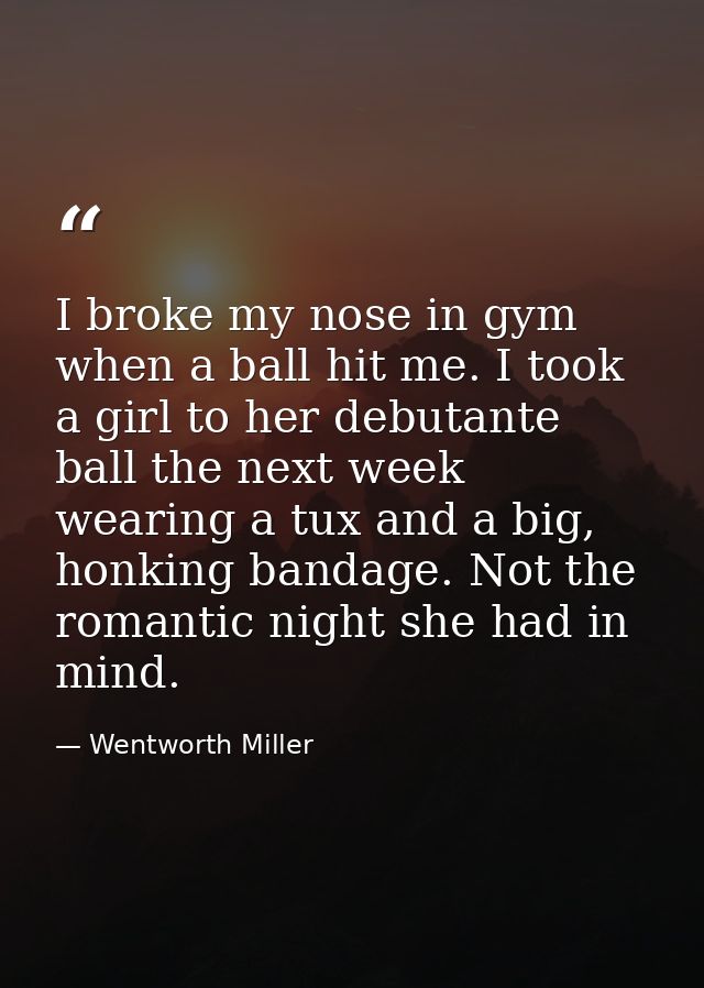I broke my nose in gym when a ball hit me. I took a girl to her debutante ball the next week wearing a tux and a big, ho — Wentworth Miller