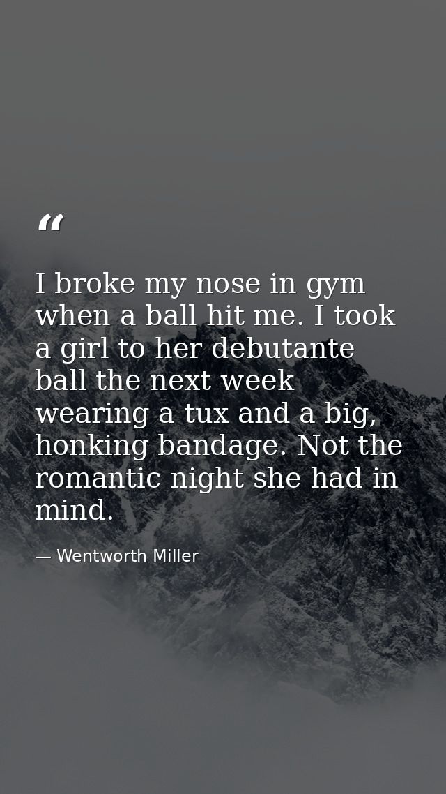 I broke my nose in gym when a ball hit me. I took a girl to her debutante ball the next week wearing a tux and a big, ho — Wentworth Miller