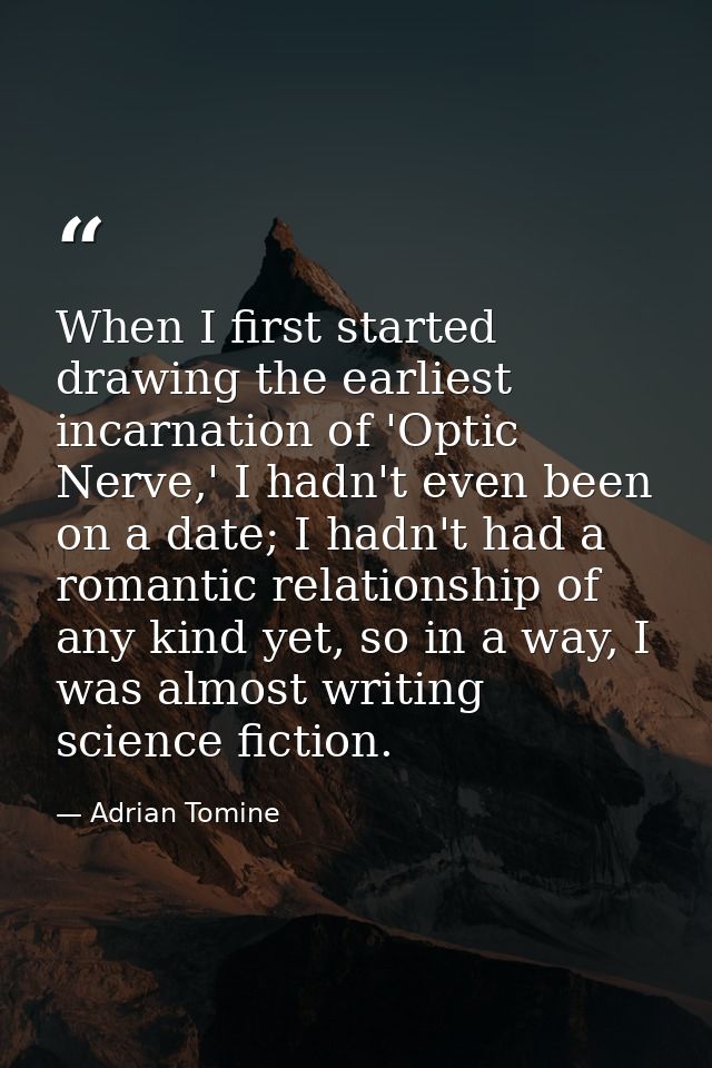 When I first started drawing the earliest incarnation of 'Optic Nerve,' I hadn't even been on a date; I hadn't had a rom — Adrian Tomine