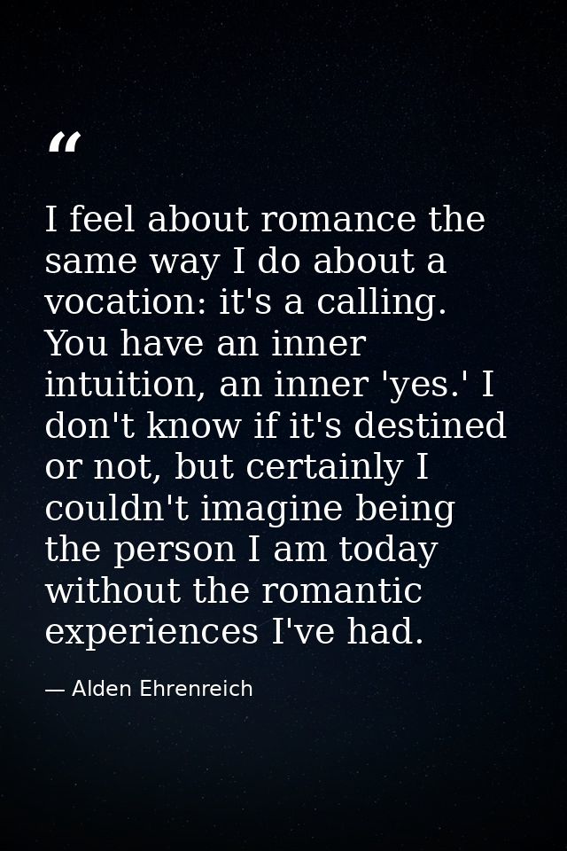 I feel about romance the same way I do about a vocation: it's a calling. You have an inner intuition, an inner 'yes.' I  — Alden Ehrenreich