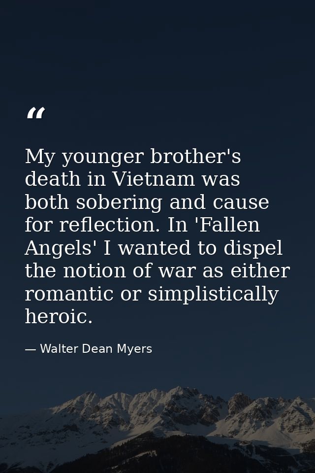 My younger brother's death in Vietnam was both sobering and cause for reflection. In 'Fallen Angels' I wanted to dispel  — Walter Dean Myers