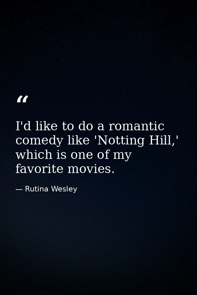 I'd like to do a romantic comedy like 'Notting Hill,' which is one of my favorite movies. — Rutina Wesley
