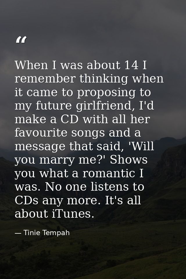 When I was about 14 I remember thinking when it came to proposing to my future girlfriend, I'd make a CD with all her fa — Tinie Tempah