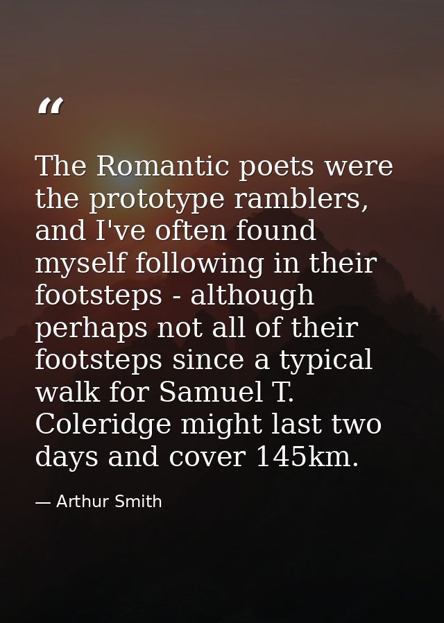 The Romantic poets were the prototype ramblers, and I've often found myself following in their footsteps - although perh — Arthur Smith