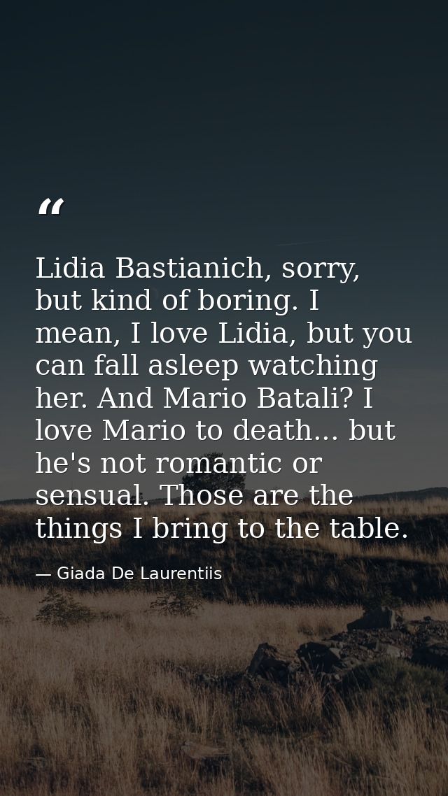 Lidia Bastianich, sorry, but kind of boring. I mean, I love Lidia, but you can fall asleep watching her. And Mario Batal — Giada De Laurentiis