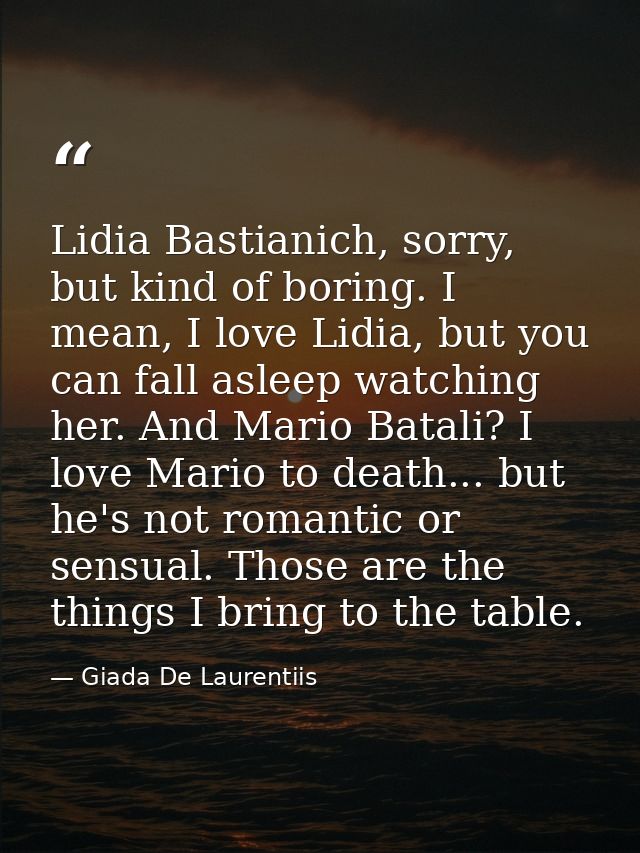 Lidia Bastianich, sorry, but kind of boring. I mean, I love Lidia, but you can fall asleep watching her. And Mario Batal — Giada De Laurentiis