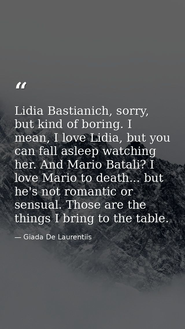Lidia Bastianich, sorry, but kind of boring. I mean, I love Lidia, but you can fall asleep watching her. And Mario Batal — Giada De Laurentiis