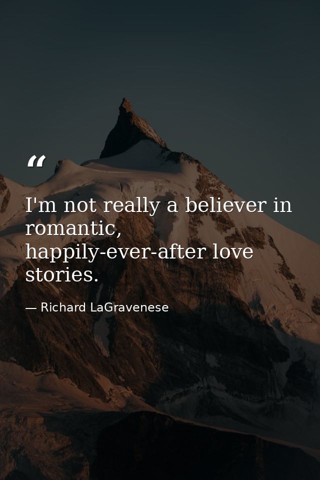 I'm not really a believer in romantic, happily-ever-after love stories. — Richard LaGravenese