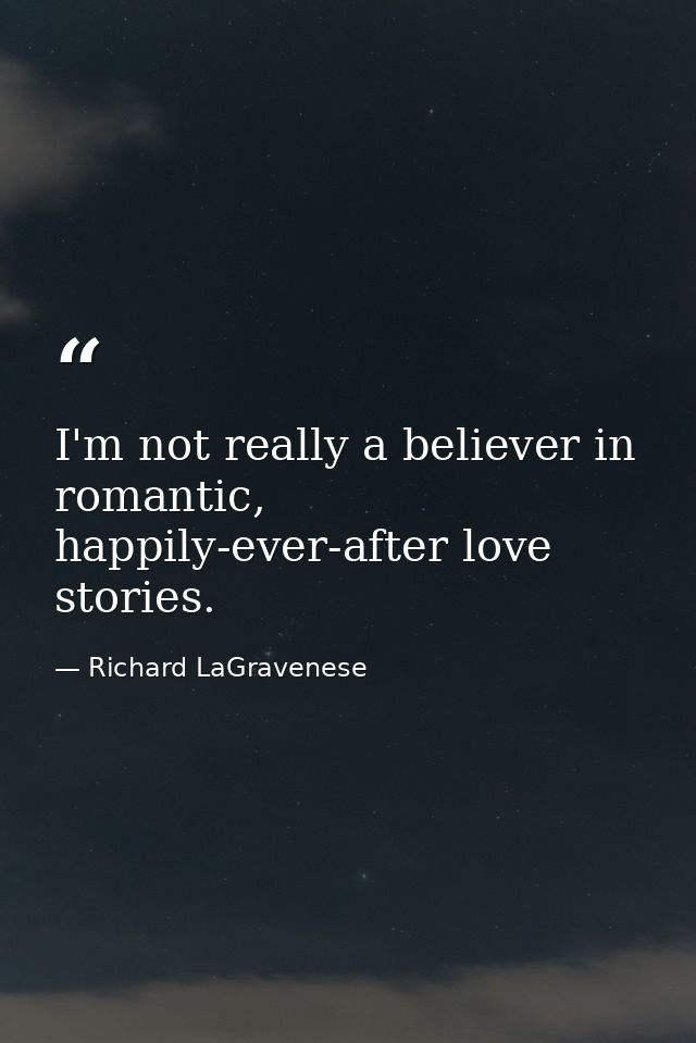 I'm not really a believer in romantic, happily-ever-after love stories. — Richard LaGravenese