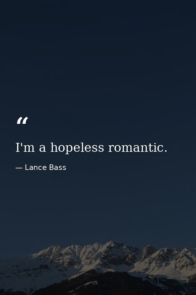 I'm a hopeless romantic. — Lance Bass