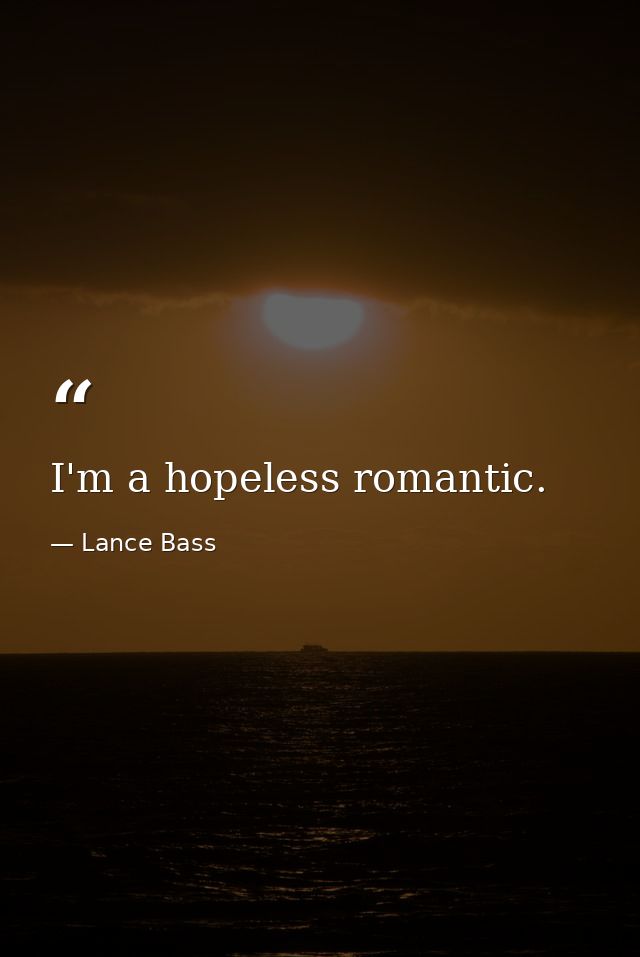 I'm a hopeless romantic. — Lance Bass