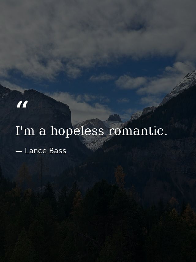 I'm a hopeless romantic. — Lance Bass