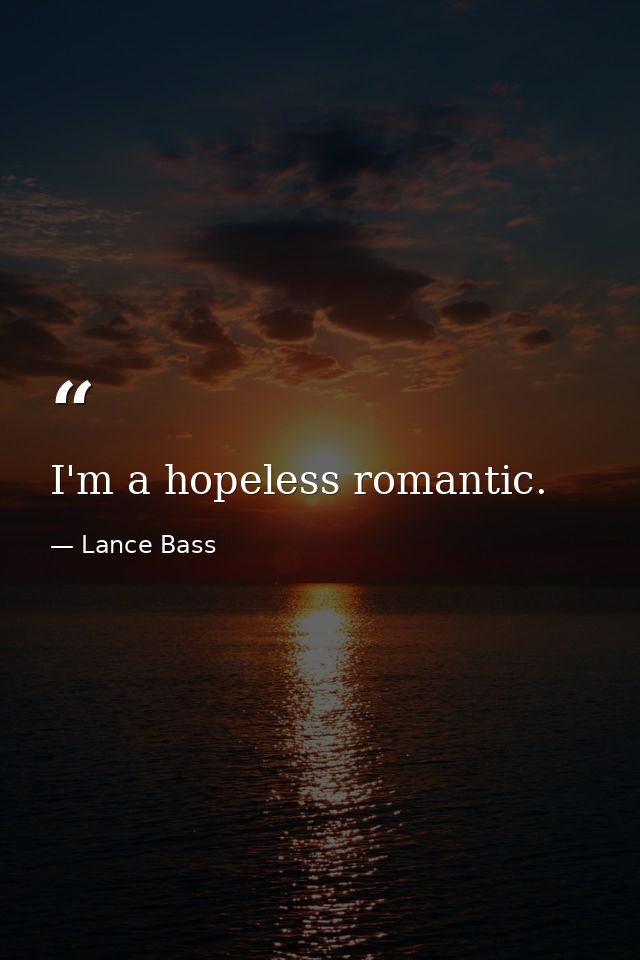 I'm a hopeless romantic. — Lance Bass
