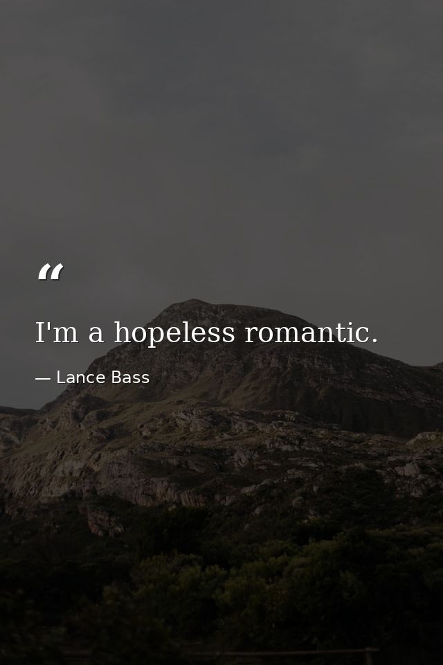 I'm a hopeless romantic. — Lance Bass