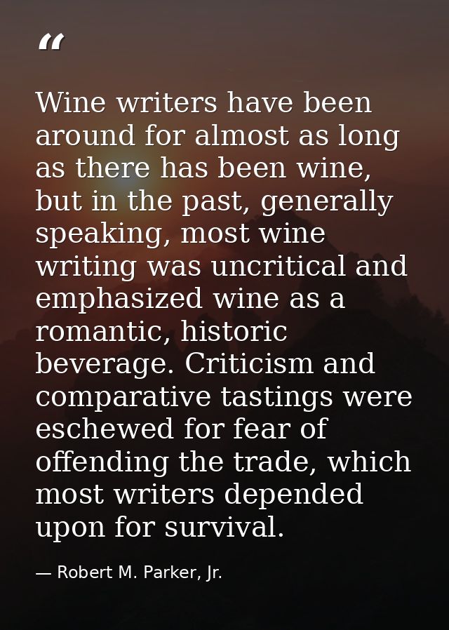 Wine writers have been around for almost as long as there has been wine, but in the past, generally speaking, most wine  — Robert M. Parker, Jr.