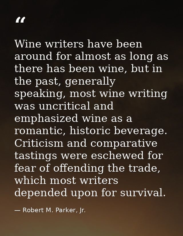 Wine writers have been around for almost as long as there has been wine, but in the past, generally speaking, most wine  — Robert M. Parker, Jr.