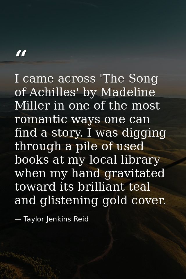 I came across 'The Song of Achilles' by Madeline Miller in one of the most romantic ways one can find a story. I was dig — Taylor Jenkins Reid