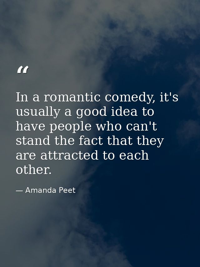 In a romantic comedy, it's usually a good idea to have people who can't stand the fact that they are attracted to each o — Amanda Peet