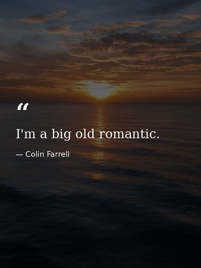 I'm a big old romantic. — Colin Farrell