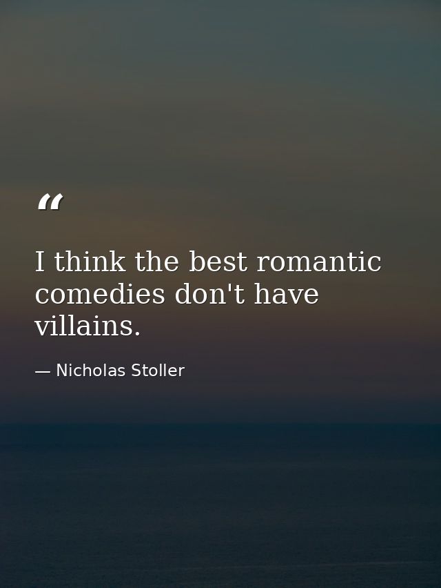 I think the best romantic comedies don't have villains. — Nicholas Stoller