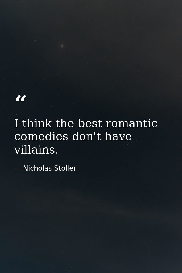 I think the best romantic comedies don't have villains. — Nicholas Stoller