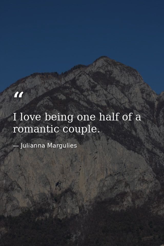 I love being one half of a romantic couple. — Julianna Margulies
