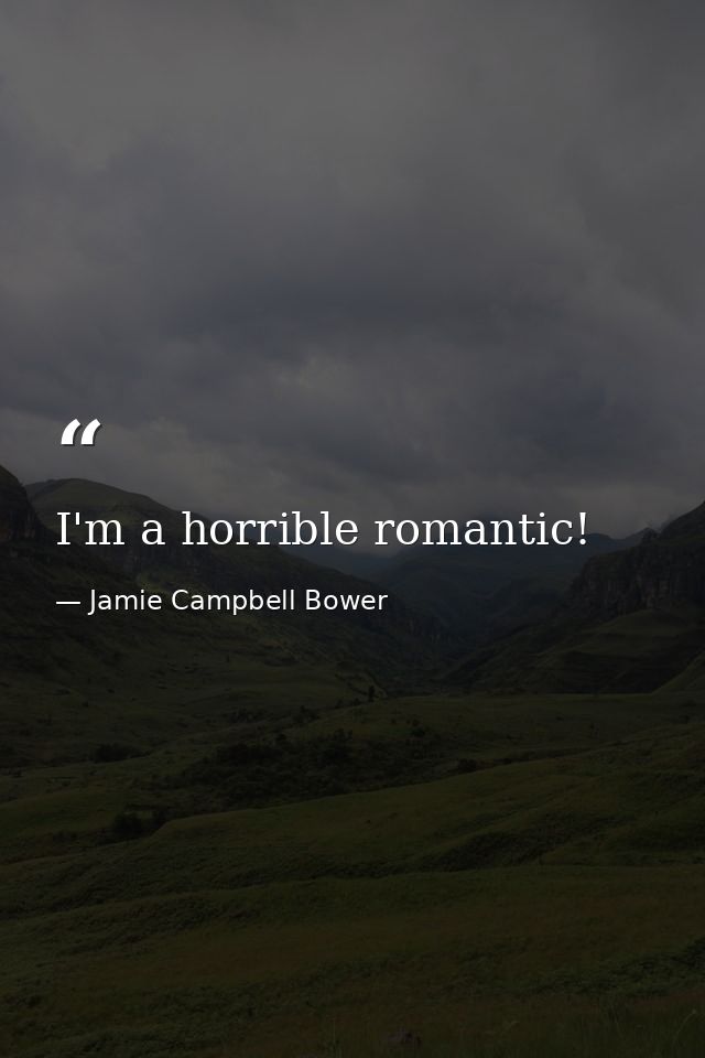 I'm a horrible romantic! — Jamie Campbell Bower